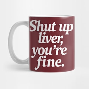 Shut up liver, you're fine - Funny Statement Tee Mug